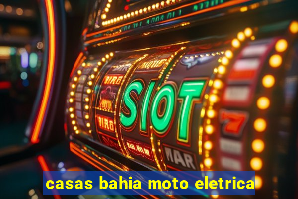 casas bahia moto eletrica